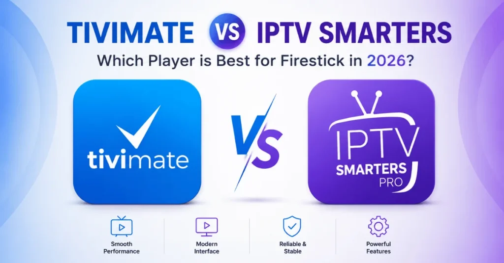 Best IPTV Apps for FireStick 2026 IPTV Smarters vs TiviMate